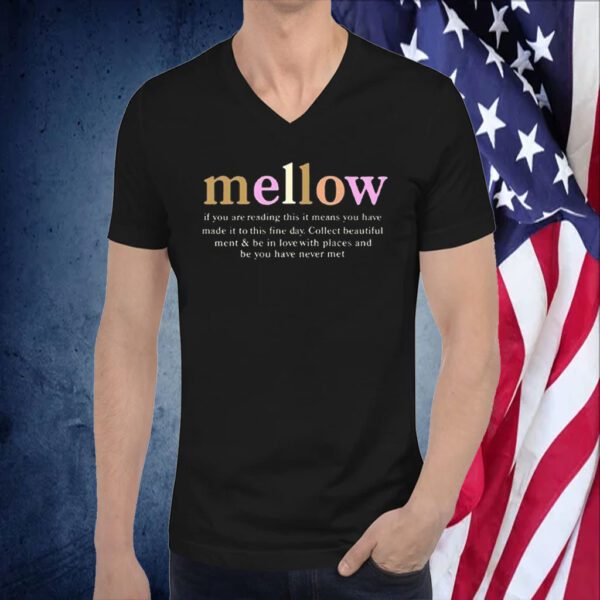 Mellow If You Are Reading This It Means You Have Made It To This Fine Day T Shirt