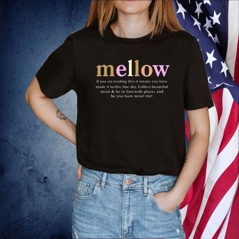 Mellow If You Are Reading This It Means You Have Made It To This Fine Day T Shirt