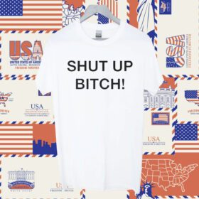 Shut Up Bitch TShirt