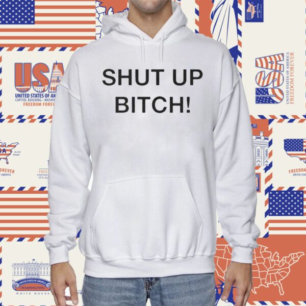 Shut Up Bitch TShirt