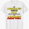 If Assholes Could Fly This Place Would Be An Airport T-Shirt