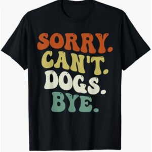 funny Sorry Can't Dog Bye groovy style T-Shirt
