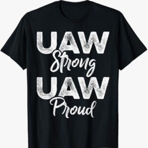 UAW Strong UAW Proud Union Pride UAW Laborer Worker T-Shirt