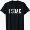 I Soak Funny Big Fan T-Shirt