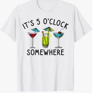 It's 5 O'clock Somewhere Cocktails Mixed Drinks Happy Hour T-Shirt