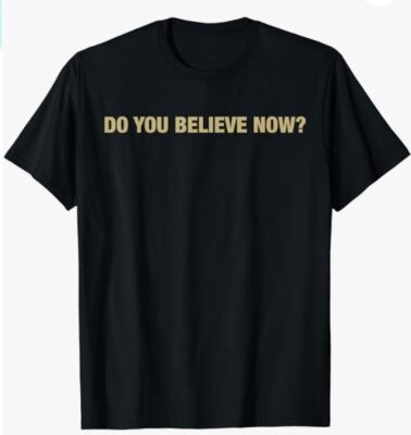 Do you believe now T-Shirt