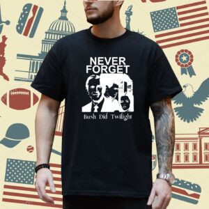 Punkwithacamera Never Forget Bush Did Twilight Shirt