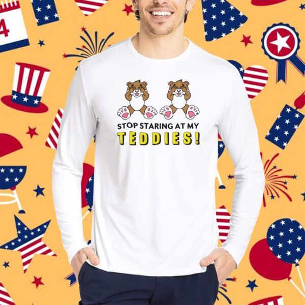 Stop Staring At My Teddies, Funny Tshirt