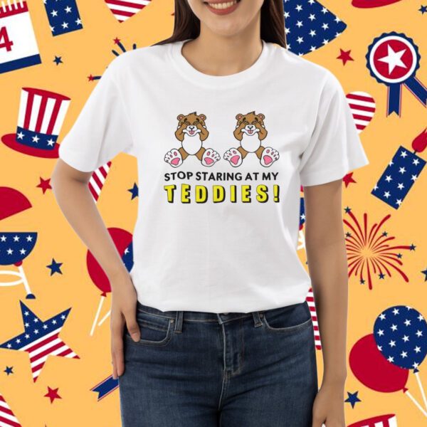 Stop Staring At My Teddies, Funny Tshirt