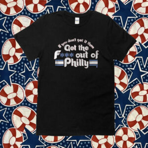 IF YOU DON'T GET IT, THEN GET THE F*** OUT OF PHILLY OFFICIAL SHIRT
