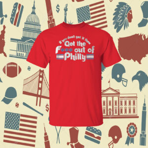 Get The Fuck Out Of Philly 2023 TShirt