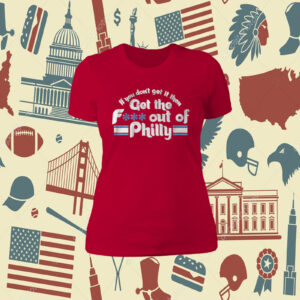 Get The Fuck Out Of Philly 2023 TShirt