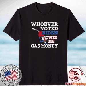 Whoever Voted Biden Owes Me Gas Money 2024 Shirt