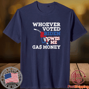 Whoever Voted Biden Owes Me Gas Money 2024 Shirt