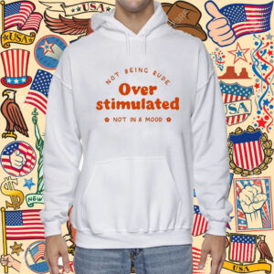 Official Not Being Rude Under Stimulated Not In A Mood TShirt