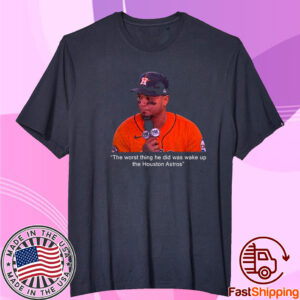 Official The Worst Thing He Did Was Wake Up The Houston Astros TShirt