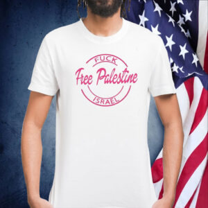 Fuck Free Palestine Israel Tee Shirt