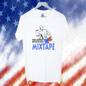 You Looked Better On Your Mixtape 2023 TShirt