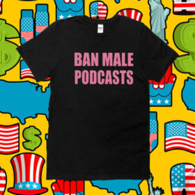 Self Proclaimed Ban Male Podcasts Official Shirt