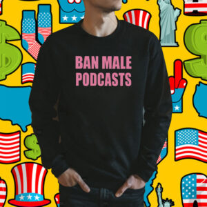 Self Proclaimed Ban Male Podcasts Official Shirt