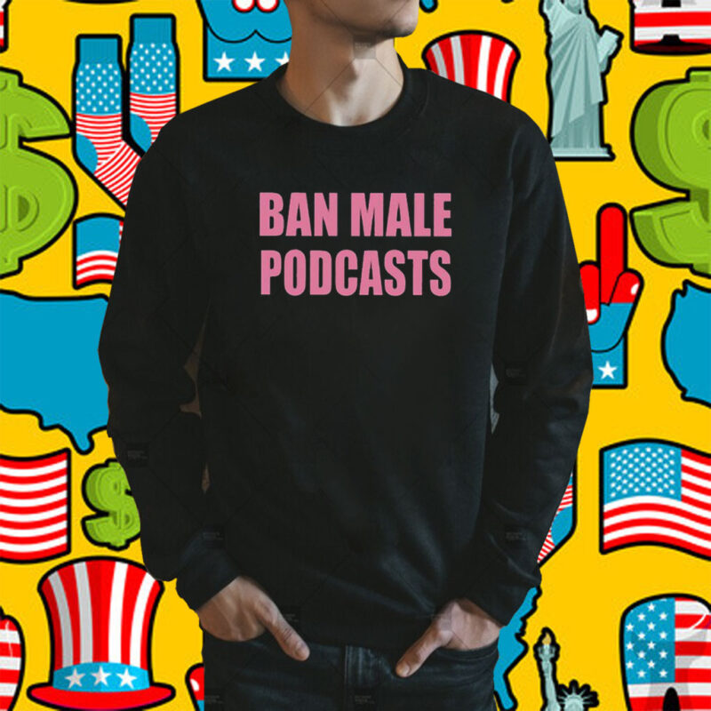 Self Proclaimed Ban Male Podcasts Official Shirt