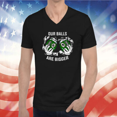 Our Balls Are Bigger Green Bay Packers TShirts