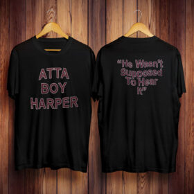 Atta Boy Harper He Wasn’t Supposed To Hear It Tee Shirts