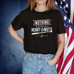 Nothing But Heart And Nuts Atlanta Braves Tee Shirt