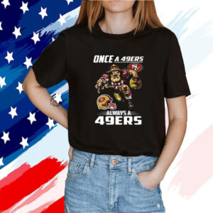 Once A San Francisco 49ers Always A 49ers 2023 TShirt