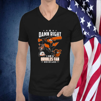 Damn Right I Am A Orioles Fan Win Or Lose Official TShirt