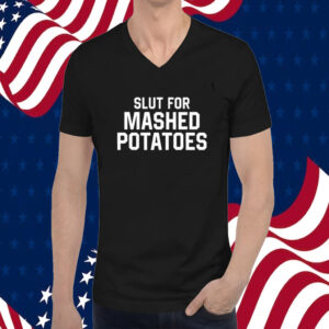 Slut For Mashed Potatoes Tee Shirt