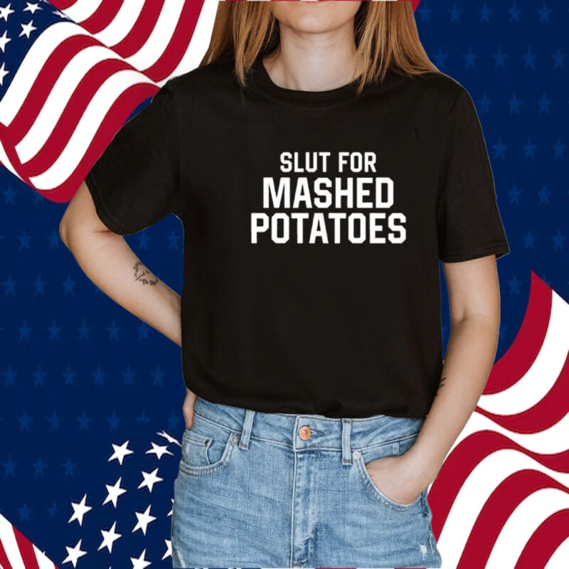 Slut For Mashed Potatoes Tee Shirt