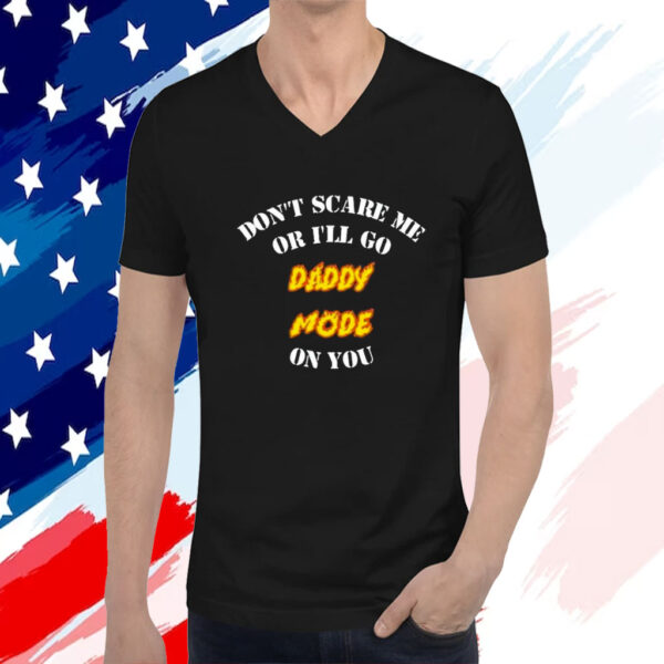 Official Don’t Scare Me Or I’ll Go Daddy Mode On You Shirt