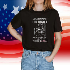 I Wished They’s Bring Back The Draft That Would Fix All You Whimy Bitches Shirt