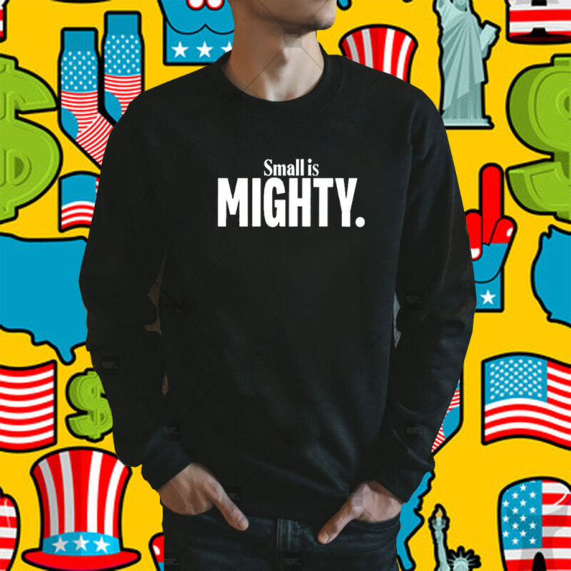 Small Is Mighty TShirts