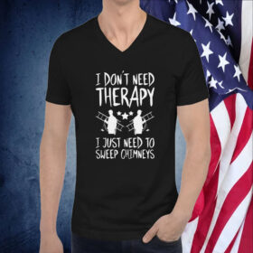 Therapy Of Chimney Sweep Chimney Sweeper Tee Shirt