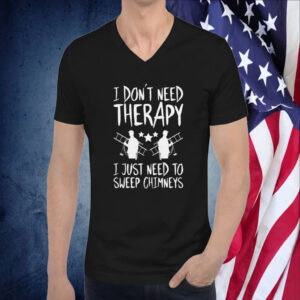 Therapy Of Chimney Sweep Chimney Sweeper Tee Shirt