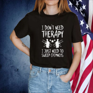 Therapy Of Chimney Sweep Chimney Sweeper Tee Shirt