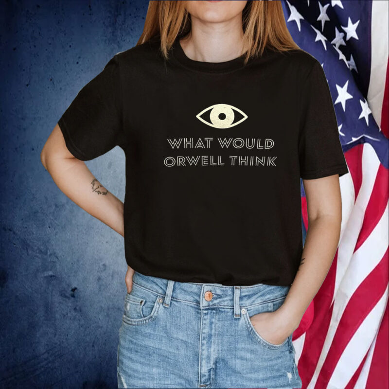 What Would Orwell Think TShirts
