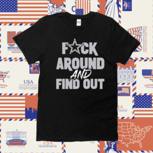 Fuck Around And Find Out TShirt