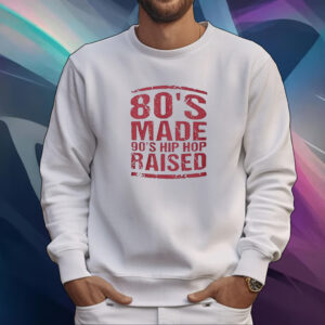 80’S Made 90’S Hip Hop Raised Shirt