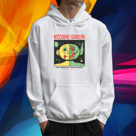 Become Goblin I Don't Wanna Be A Human Anymore T-Shirt