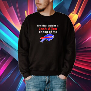 Buffalo Bills My Ideal Weight Is Josh Allen On Top Of Me Shirt