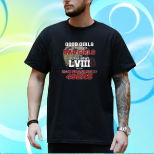 Good Girls Go To Heaven Bad Girls Go To Super Bowl Lviii With San Francisco 49ers T-Shirt