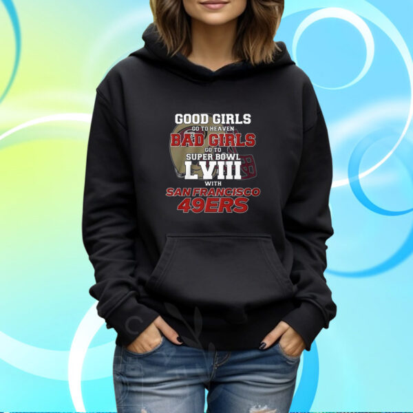 Good Girls Go To Heaven Bad Girls Go To Super Bowl Lviii With San Francisco 49ers Shirt