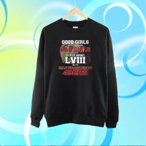 Good Girls Go To Heaven Bad Girls Go To Super Bowl Lviii With San Francisco 49ers Shirt