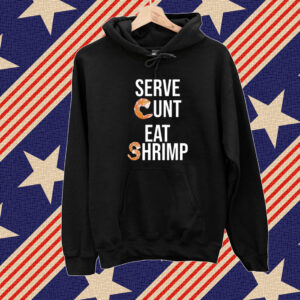 Got Funny Serve Cunt Eat Shrimp Hoodie Shirts