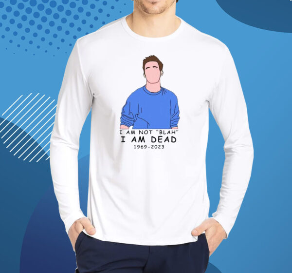 I Am Not Blah I Am Dead Rip Chandler Print Shirt