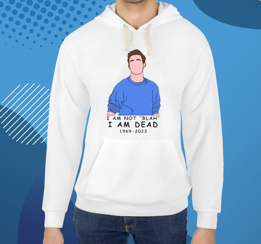 I Am Not Blah I Am Dead Rip Chandler Print Shirt