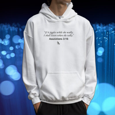 If It Jiggles While She Walks I Shall Listen When She Talks Assalations 3 16 Shirt